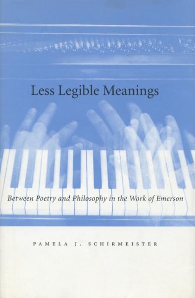 Less Legible Meanings: Between Poetry and Philosophy in the Work of Emerson cover