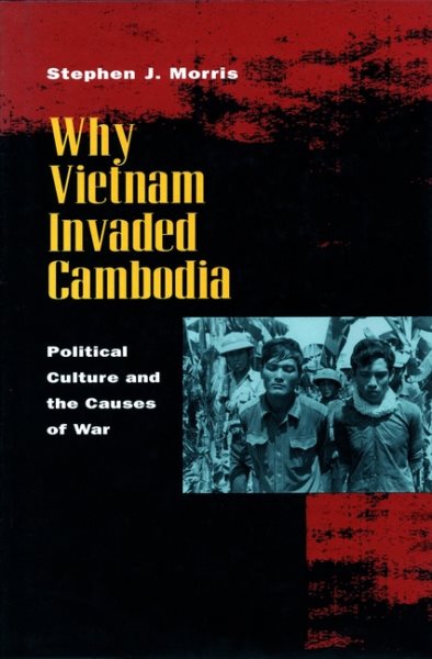 Why Vietnam Invaded Cambodia: Political Culture and the Causes of War cover