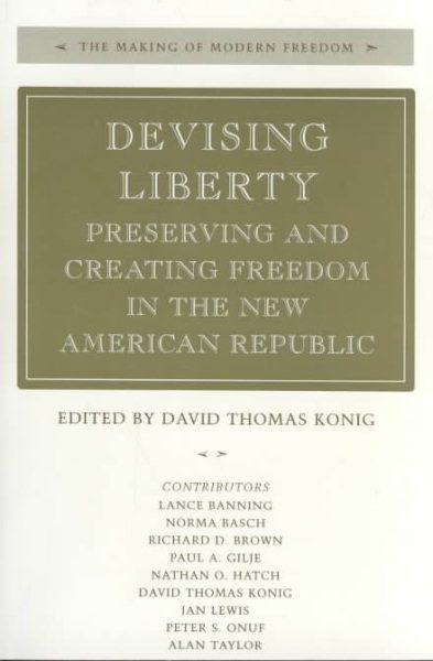 Devising Liberty: Preserving and Creating Freedom in the New American Republic (The Making of Modern Freedom) cover