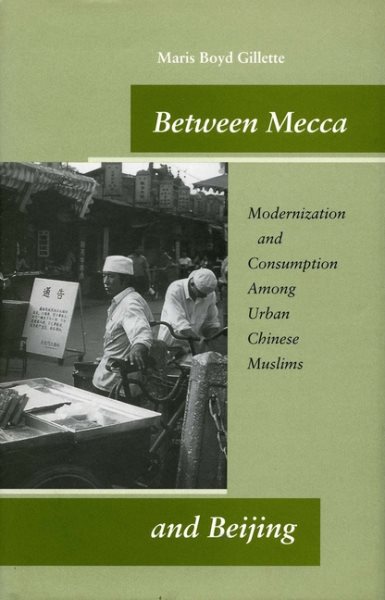 Between Mecca and Beijing: Modernization and Consumption Among Urban Chinese Muslims cover