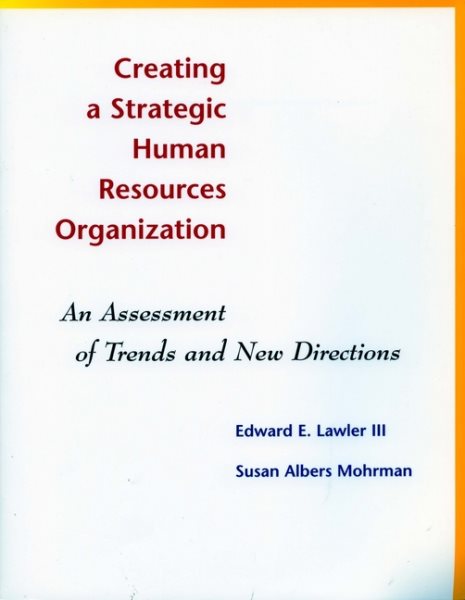 Creating a Strategic Human Resources Organization: An Assessment of Trends and New Directions cover