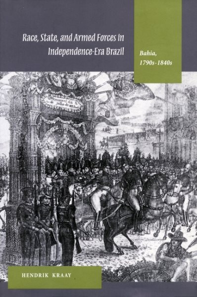 Race, State, and Armed Forces in Independence-Era Brazil: Bahia, 1790s-1840s cover