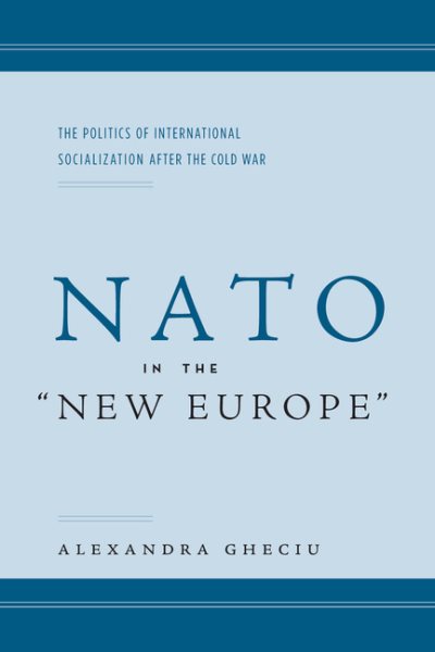 NATO in the "New Europe": The Politics of International Socialization After the Cold War cover
