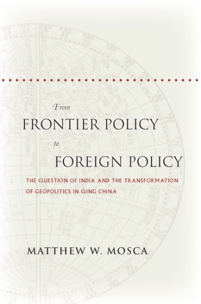 From Frontier Policy to Foreign Policy: The Question of India and the Transformation of Geopolitics in Qing China cover
