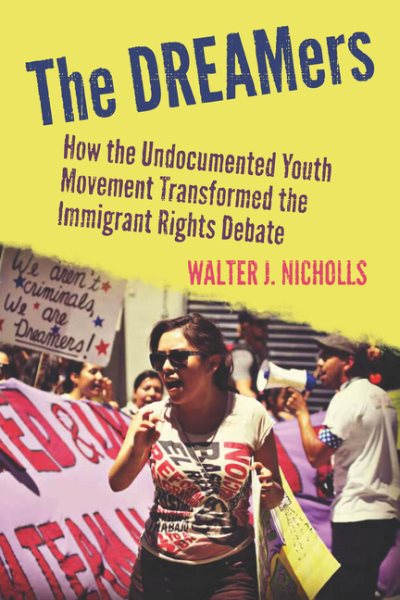 The DREAMers: How the Undocumented Youth Movement Transformed the Immigrant Rights Debate cover