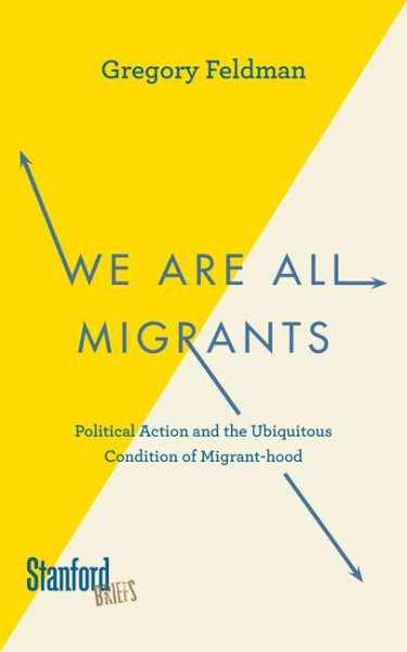 We Are All Migrants: Political Action and the Ubiquitous Condition of Migrant-hood cover