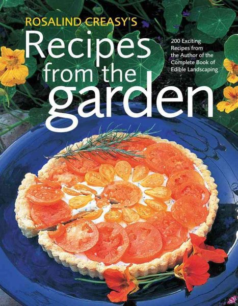 Rosalind Creasy's Recipes from the Garden: 200 Exciting Recipes from the Author of the Complete Book of Edible Landscaping cover