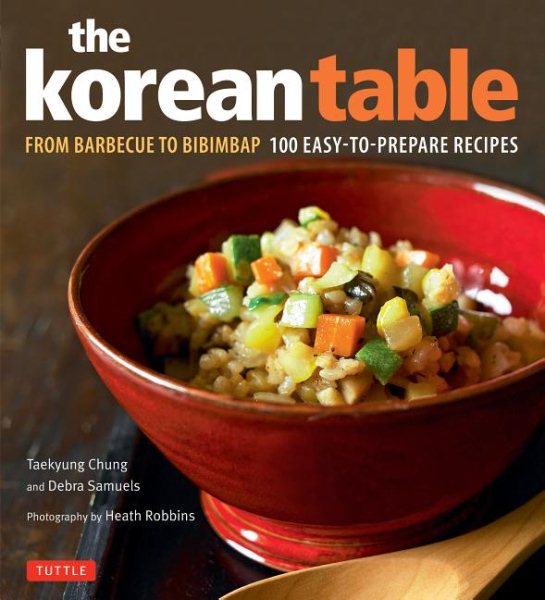 The Korean Table: From Barbecue to Bibimbap 100 Easy-To-Prepare Recipes cover