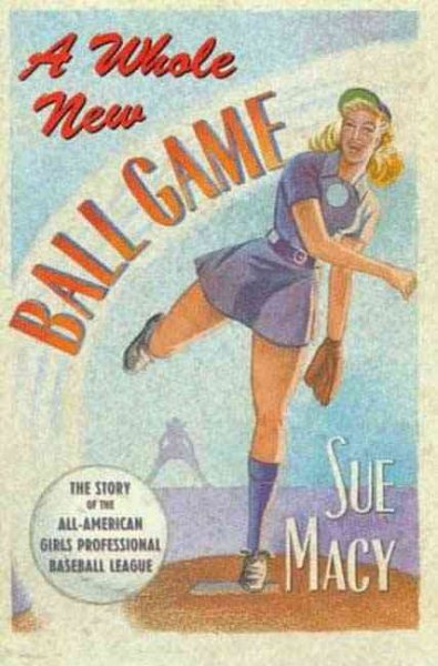 A Whole New Ball Game: The Story of the All-American Girls Professional Baseball League cover