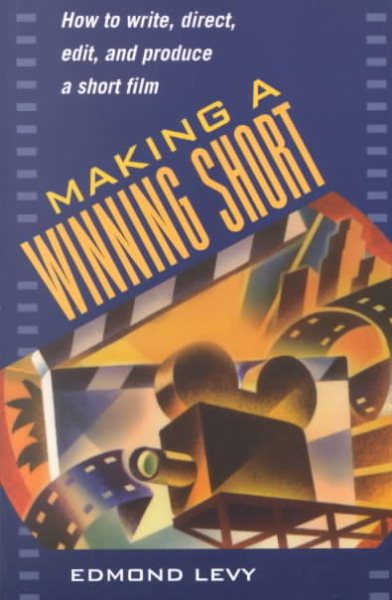 Making a Winning Short: How to Write, Direct, Edit, and Produce a Short Film cover