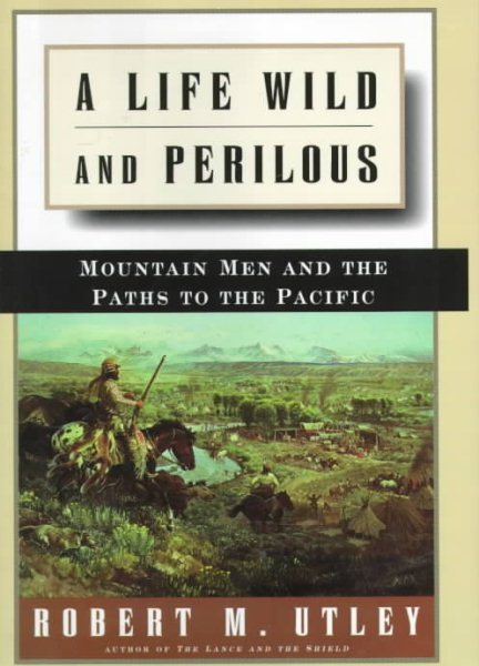 A Life Wild and Perilous: Mountain Men and the Paths to the Pacific cover