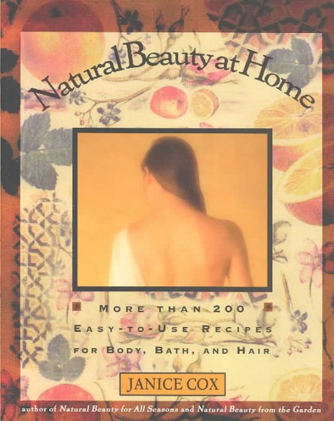 Natural Beauty at Home: More Than 200 Easy-to-Use Recipes for Body, Bath, and Hair cover