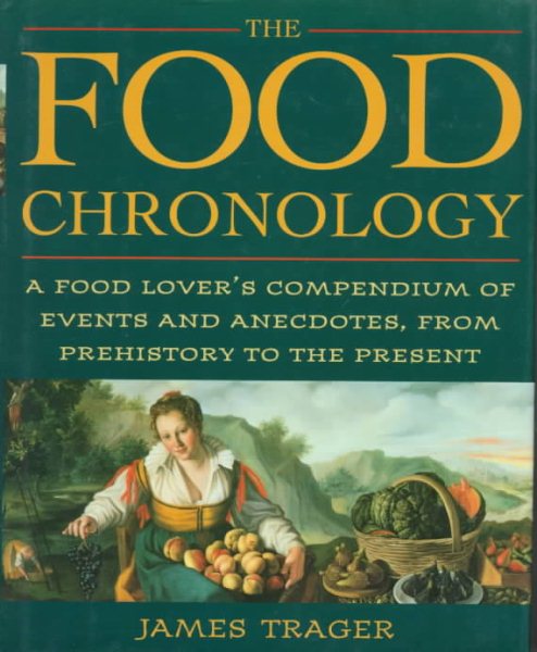 The Food Chronology: A Food Lover's Compendium of Events and Anecdotes, from Pre cover