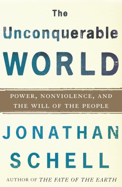 The Unconquerable World: Power, Nonviolence, and the Will of the People cover