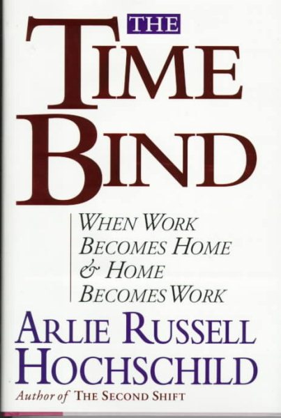 The Time Bind: When Work Becomes Home and Home Becomes Work cover