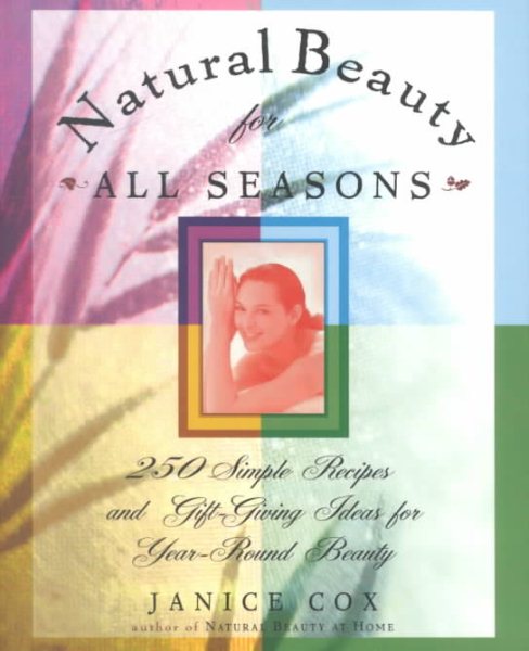 Natural Beauty for All Seasons: More Than 250 Simple Recipes and Gift-Giving Ideas for Year-Round Beauty cover