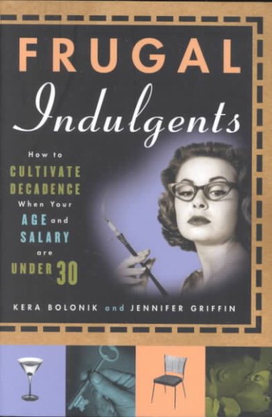 Frugal Indulgents: How to Cultivate Decadence When Your Age and Salary Are Under 30 cover
