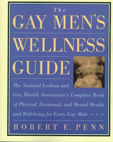 The Gay Men's Wellness Guide: The National Lesbian and Gay Health Association's Complete Book of Physical, Emotional, and Mental Health and Well-Being for Every Gay Male cover