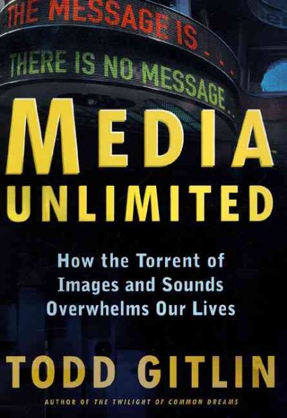 Media Unlimited: How the Torrent of Images and Sounds Overwhelms Our Lives cover