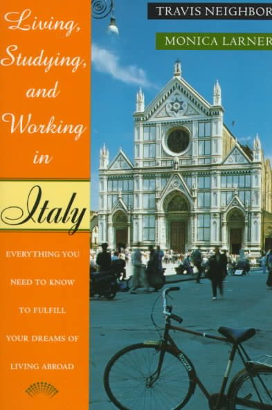 Living, Studying, and Working in Italy: Everything You Need To Know To Fulfill Your Dreams of Living Abroad