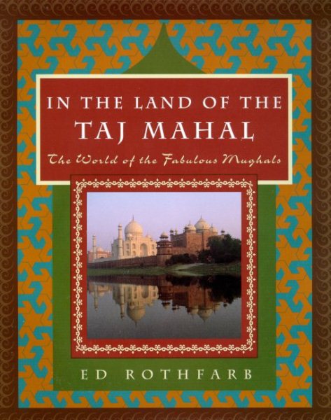 In the Land of the Taj Mahal: The World Of The Fabulous Mughals cover