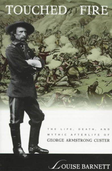Touched by Fire: The Life, Death, and Mythic Afterlife of George Armstrong Custer cover