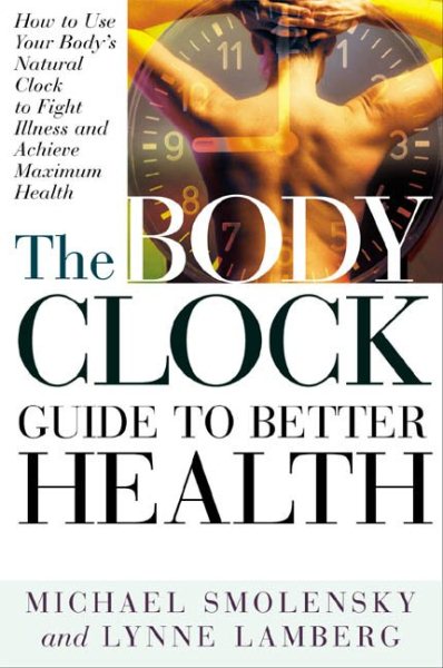 The Body Clock Guide to Better Health: How to Use your Body's Natural Clock to Fight Illness and Achieve Maximum Health cover