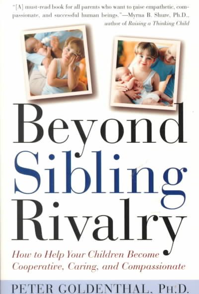 Beyond Sibling Rivalry: How To Help Your Children Become Cooperative, Caring and Compassionate cover