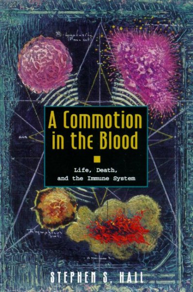 A Commotion in the Blood: Life, Death, and the Immune System (The Sloan Technology Series)