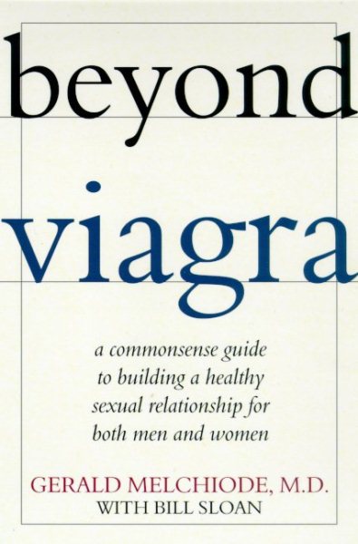 Beyond Viagra: A Common-Sense Guide to Building a Healthy Sexual Relationship For Men & Women