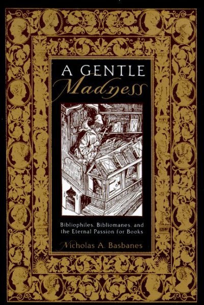 A Gentle Madness: Bibliophiles, Bibliomanes, and the Eternal Passion for Books cover