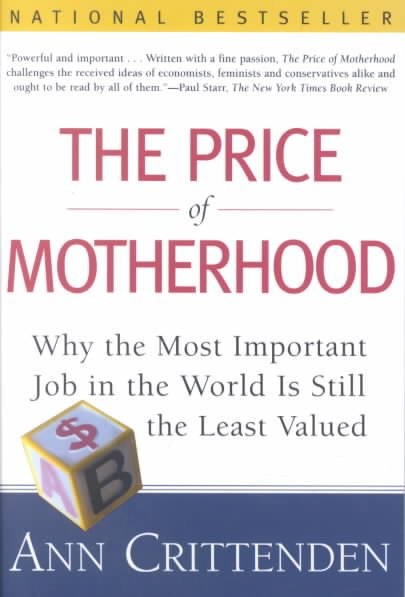 The Price of Motherhood: Why the Most Important Job in the World is Still the Least Valued