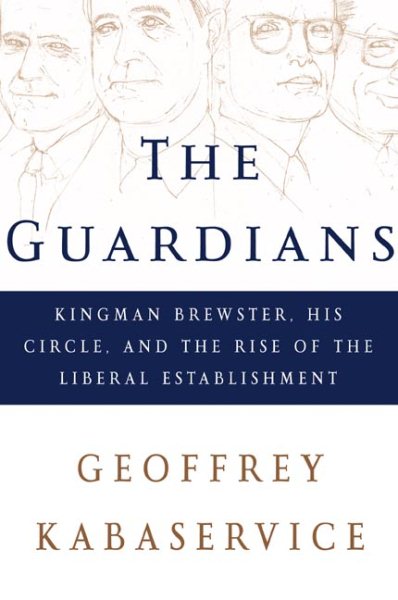 The Guardians: Kingman Brewster, His Circle, and the Rise of the Liberal Establishment cover