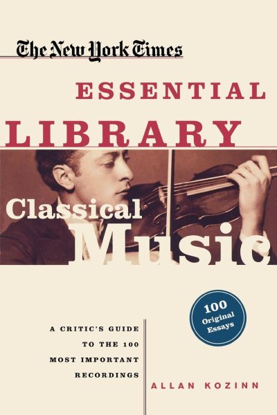 The New York Times Essential Library: Classical Music: A Critic's Guide to the 100 Most Important Recordings cover