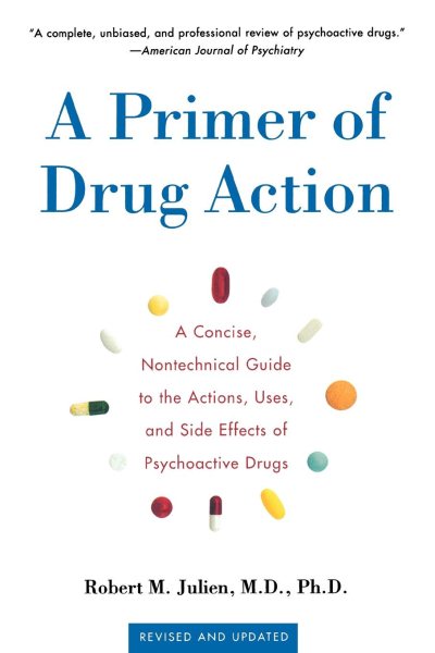 A Primer of Drug Action: A Concise, Non-Technical Guide to the Actions, Uses, and Side Effects of Psychoactive Drugs