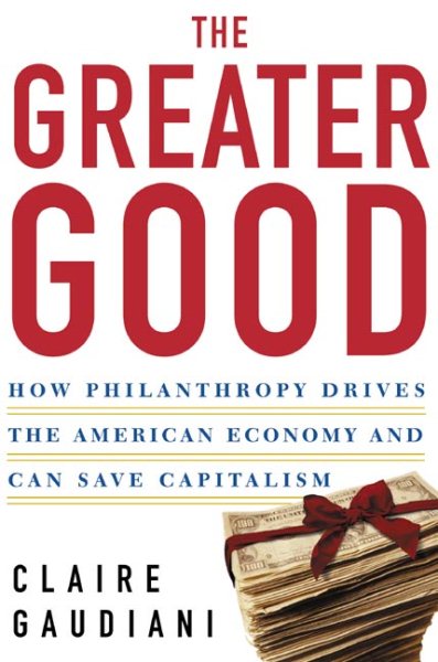 The Greater Good: How Philanthropy Drives the American Economy and Can Save Capitalism cover