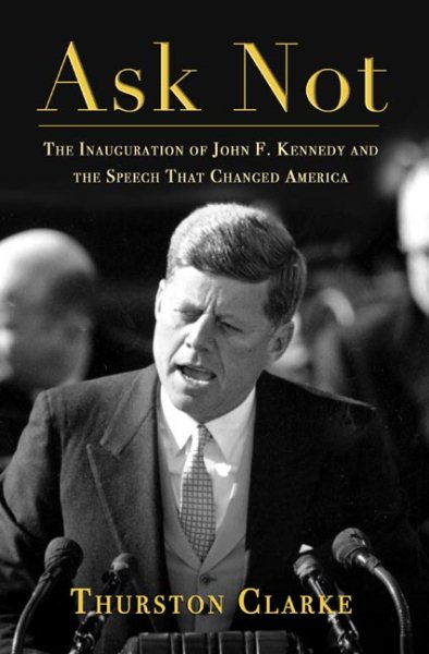 Ask Not: The Inauguration of John F. Kennedy and the Speech That Changed America cover
