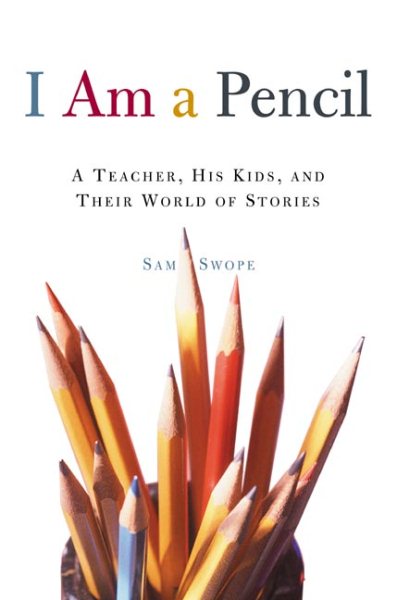 I Am a Pencil: A Teacher, His Kids, and Their World of Stories cover