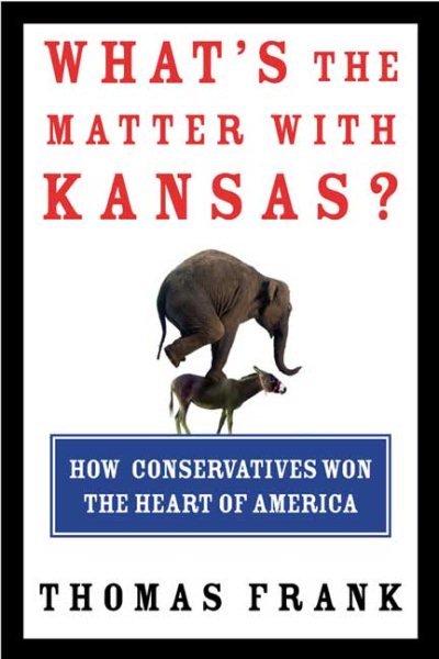 What's the Matter with Kansas? How Conservatives Won the Heart of America cover