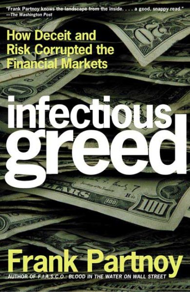 Infectious Greed: How Deceit and Risk Corrupted the Financial Markets