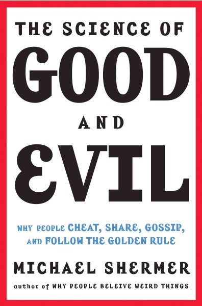 The Science of Good and Evil: Why People Cheat, Gossip, Care, Share, and Follow the Golden Rule cover