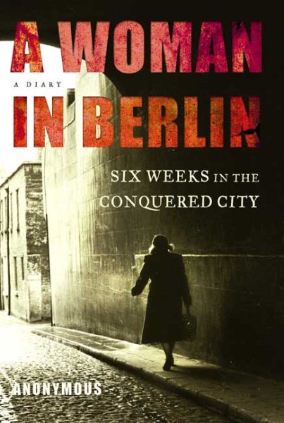 A Woman in Berlin: Eight Weeks in the Conquered City--A Diary cover