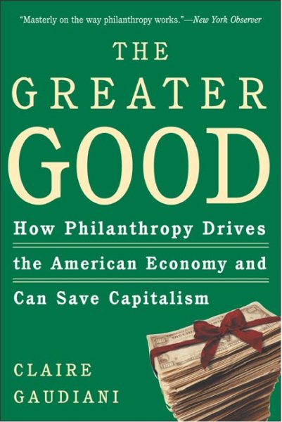 The Greater Good: How Philanthropy Drives the American Economy and Can Save Capitalism cover