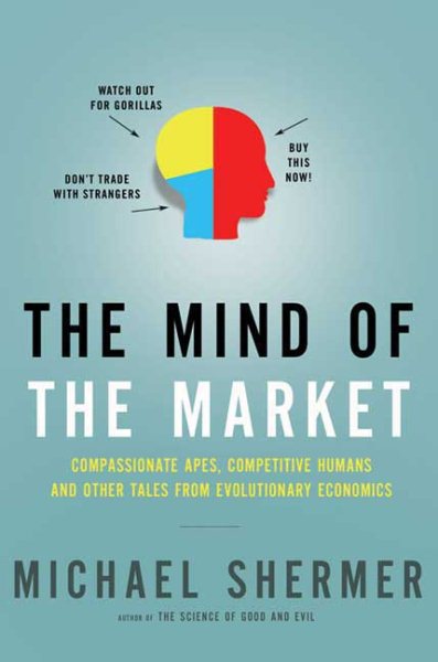 The Mind of the Market: Compassionate Apes, Competitive Humans, and Other Tales from Evolutionary Economics cover