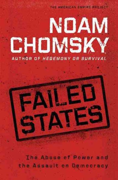 Failed States: The Abuse of Power and the Assault on Democracy (American Empire Project) cover