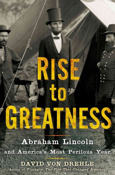 Rise to Greatness: Abraham Lincoln and America's Most Perilous Year cover