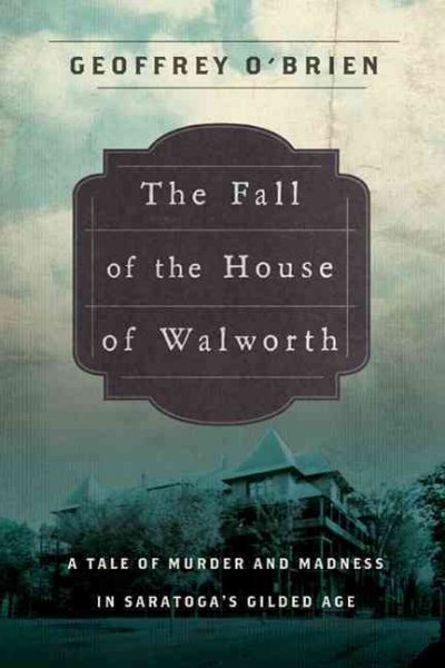 The Fall of the House of Walworth: A Tale of Madness and Murder in Gilded Age America (John MacRae Books) cover