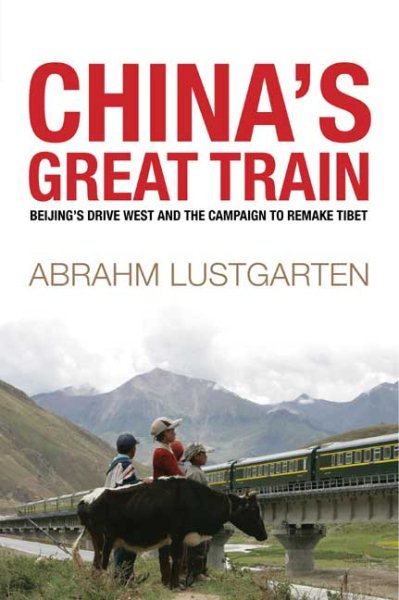 China's Great Train: Beijing's Drive West and the Campaign to Remake Tibet cover