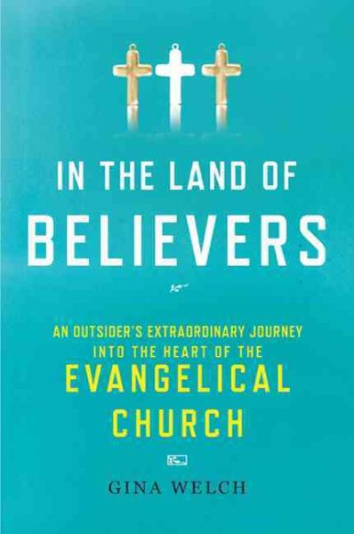 In the Land of Believers: An Outsider's Extraordinary Journey into the Heart of the Evangelical Church cover
