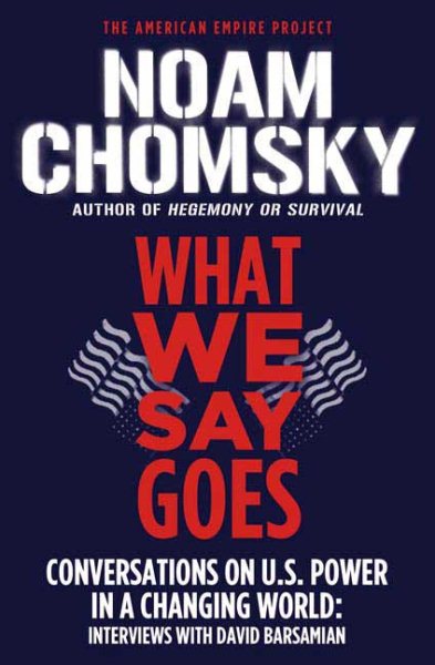 What We Say Goes: Conversations on U.S. Power in a Changing World (American Empire Project) cover
